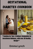 Gestational Diabetes Cookbook: **Cooking for Two: A Culinary Companion for Gestational Wellness, with over 30 Healthy Recipe**