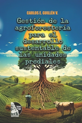 Gestin de la agroforestera para el desarrollo sustentable de las unidades prediales - Editores, Sultana del Lago (Editor), and Guilln V, Carlos E