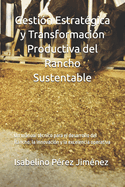Gestin Estratgica y Transformacin Productiva del Rancho Sustentable: Un manual tcnico para el desarrollo del Rancho, la innovacin y la excelencia operativa