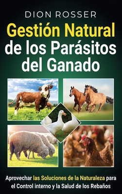 Gestin natural de los parsitos del ganado: Aprovechar las soluciones de la naturaleza para el control interno y la salud de los rebaos - Rosser, Dion