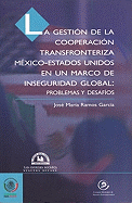 Gestin de La Cooperacin Transfronteriza M'Xico-Estados Unidos En Un Marco de Inseguridad Global: Problemas y Desaf-OS, La. - Ramos Garcia, Jose Maria, and Ramos Garc-A, Jos' Mar-A