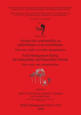 Gestion Des Combustibles Au Paleolithique Et Au Mesolithique / Fuel Management During the Palaeolithic and Mesolithic Periods: Nouveaux Outils, Nouvelles Interpretations / New Tools, New Interpretations - Thery-Parisot, Isabelle (Editor), and Costamagno, Sandrine (Editor), and Henry, Aureade (Editor)