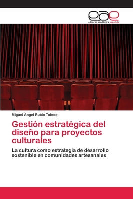 Gestion Estrategica del Diseno Para Proyectos Culturales - Rubio Toledo, Miguel Angel