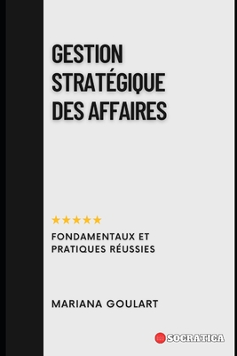 Gestion Stratgique Des Affaires: Fondamentaux Et Pratiques Russies - Goulart, Mariana