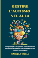 Gestire l'autismo nel Aula: Una guida per l'insegnante per orientarsi tra sensibilit? sensoriali e interazioni sociali per studenti neurodiversi