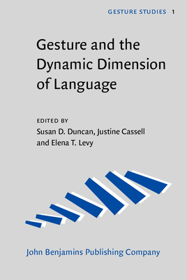 Gesture and the Dynamic Dimension of Language: Essays in Honor of David McNeill - Duncan, Susan D (Editor), and Cassell, Justine (Editor), and Levy, Elena T (Editor)