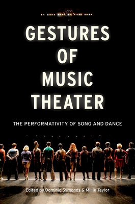 Gestures of Music Theater: The Performativity of Song and Dance - Symonds, Dominic, and Taylor, Millie