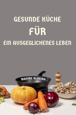 Gesunde K?che f?r ein Ausgeglichenes Leben - Oliveira, Maxime