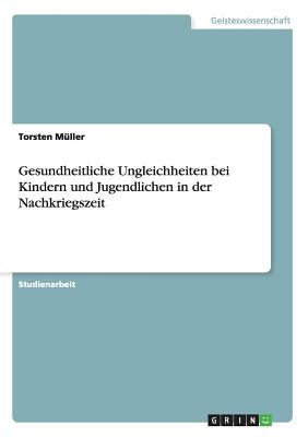 Gesundheitliche Ungleichheiten Bei Kindern Und Jugendlichen in Der Nachkriegszeit - M?ller, Torsten