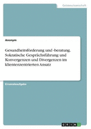 Gesundheitsfrderung und -beratung. Sokratische Gesprchsfhrung und Konvergenzen und Divergenzen im klientenzentrierten Ansatz