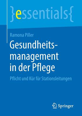 Gesundheitsmanagement in Der Pflege: Pflicht Und K?r F?r Stationsleitungen - Piller, Ramona