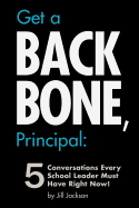 Get a Backbone, Principal: 5 Conversations Every School Leader Must Have Right Now! - Jackson, Jill