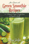 Get a Boost with Green Smoothie Recipes: 40+ Recipes to Trigger Weight Loss and Improve Health