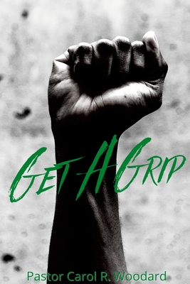 Get A Grip Basic Christian Beliefs to Strengthen Your Faith Journey - Woodard, Carol