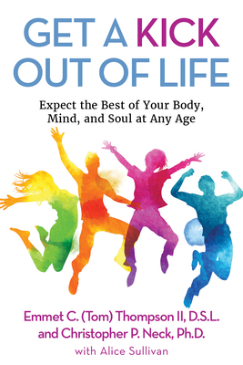 Get a Kick Out of Life: Expect the Best of Your Body, Mind, and Soul at Any Age - C Thompson, Emmet, Dr., and Sullivan, Alice