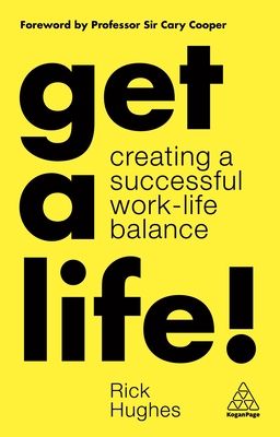 Get a Life!: Creating a Successful Work-Life Balance - Hughes, Rick