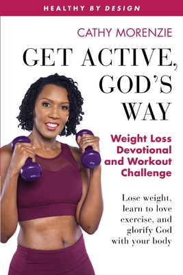 Get Active, God's Way: Weight Loss Devotional and Workout Challenge: Lose weight, learn to love exercise, and glorify God with your body - Morenzie, Cathy