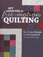 Get Addicted to Free-Motion Quilting: Go from Simple to Sensational with Sheila Sinclair Snyder