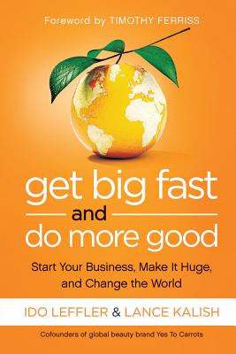 Get Big Fast and Do More Good: Start Your Business - Kalish, Lance, and Leffler, Ido, and Ferriss, Timothy (Foreword by)