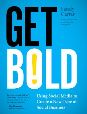 Get Bold: Using Social Media to Create a New Type of Social Business - Carter, Sandy