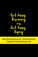 Get busy Brewing or Get busy Dying: Beer Brewing Journal - Homebrewing Logbook and Recipe Journal