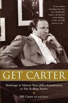 Get Carter: Backstage in History from JFK's Assassination to the Rolling Stones - Carter, Bill, and Turner, Judi
