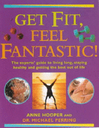 Get Fit, Feel Fantastic: The Experts' Guide to Living Long, Staying Healthy and Getting the Best Out of Life