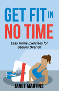 Get Fit in No Time: Easy Home Exercises for Seniors Over 60