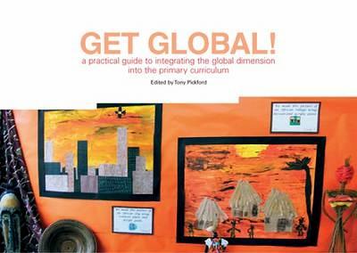 Get Global!: A Practical Guide to Integrating the Global Dimension Into the Primary Curriculum - Pickford, Tony, Mr. (Editor)