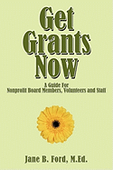 Get Grants Now: A Guide for Nonprofit Board Members, Volunteers and Staff