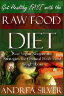 Get Healthy Fast with the Raw Food Diet: Raw Vegan Recipes and Strategies for Optimal Health and Weight Loss