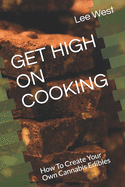 Get High on Cooking: How To Create Your Own Cannabis Edibles