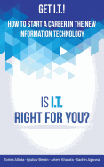 Get I.T.! How to Start a Career in the New Information Technology: Is I.T. Right for You?