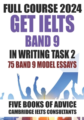 GET IELTS BAND 9 - Our Full Course of 5 Books - With 75 Model Essays: IELTS Writing Practice 2023 - Swires, Peter (Preface by), and Ielts Consultants, Cambridge