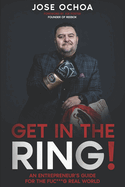 Get in the Ring: An Entrepreneurs Guide for the F*****g Real World