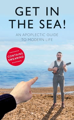 Get in the Sea!: An Apoplectic Guide to Modern Life - Dawson, Andy