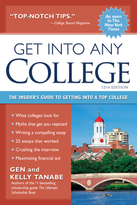 Get Into Any College: The Insider's Guide to Getting Into a Top College - Tanabe, Gen, and Tanabe, Kelly