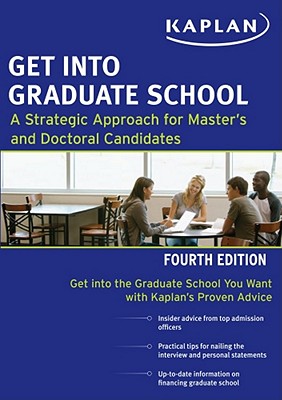 Get Into Graduate School: A Strategic Approach for Master's and Doctoral Candidates - Kaplan