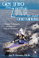 Get Into the Zone in Just One Minute: 21 Simple Techniques to Improve Your Performance