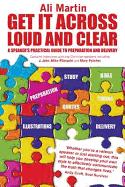 Get it Across Loud and Clear: A Speaker's Practical Guide to Preparation and Delivery
