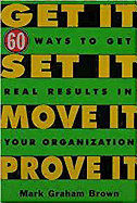 Get It, Set It, Move It, Prove It: 60 Ways to Get Real Results in Your Organization