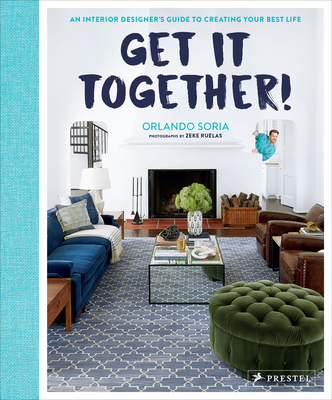 Get It Together!: An Interior Designer's Guide to Creating Your Best Life - Soria, Orlando