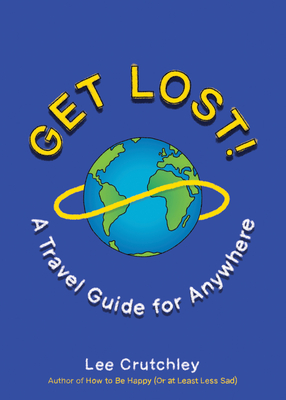 Get Lost!: A Travel Guide for Anywhere - Crutchley, Lee