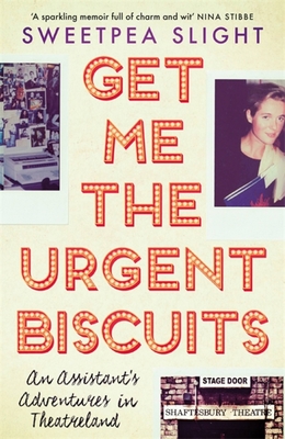 Get Me the Urgent Biscuits: An Assistant's Adventures in Theatreland - Slight, Sweetpea