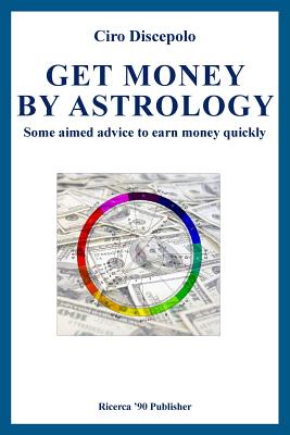 Get Money by Astrology: Some aimed advice to earn money quickly - Discepolo, Ciro