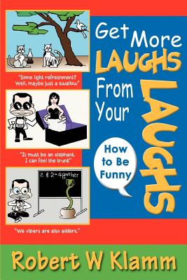 Get More Laughs from Your Laughs: How to Be Funny - Klamm, Robert W