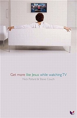 Get More Like Jesus While Watching TV - Pollard, Nick, Ma, Msc, and Couch, Steve