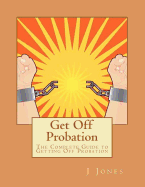 Get Off Probation: The Complete Guide to Getting Off Probation