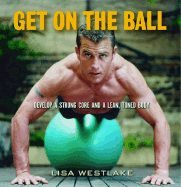 Get on the Ball: Develop a Strong, Lean and Toned Body with an Exercise Ball