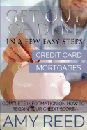 Get Out of Debt: In a Few Easy Steps (Credit Card, Mortgages): Complete Information on How to Regain Your Credit Score